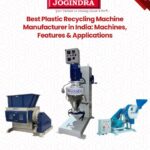 Best Plastic Recycling Machine Manufacturer in India: Machines, Features & Applications | Jogindra
